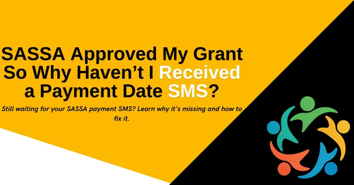 SASSA Approved My Grant So Why Haven’t I Received a Payment Date SMS?